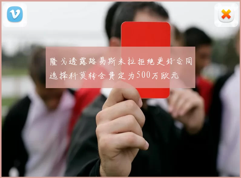 隆戈透露路易斯米拉拒绝更好合同选择科莫转会费定为500万欧元